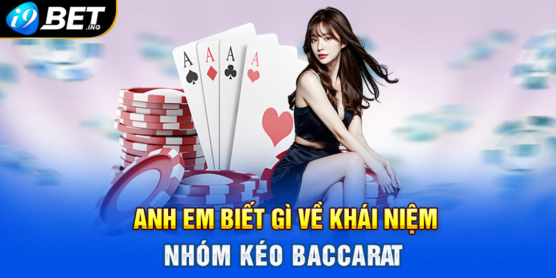 Anh em biết gì về khái niệm nhóm kéo Baccarat