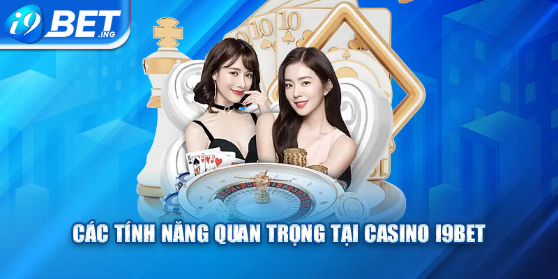 Các tính năng quan trọng tại casino I9bet