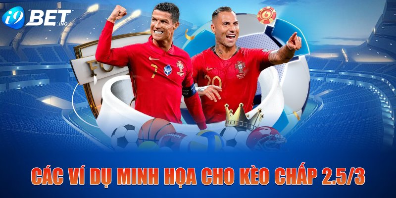 Các ví dụ minh họa cho kèo chấp 2.5/3