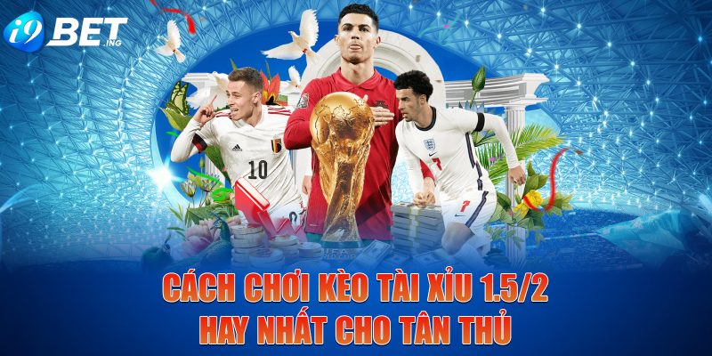 Cách chơi kèo tài xỉu 1.5/2 hay nhất cho tân thủCách chơi kèo tài xỉu 1.5/2 hay nhất cho tân thủ
