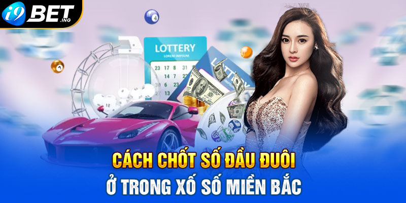 Cách chốt số đầu đuôi ở trong xổ số miền Bắc