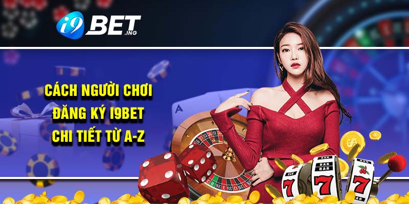 Cách người chơi đăng ký i9bet chi tiết từ A-Z