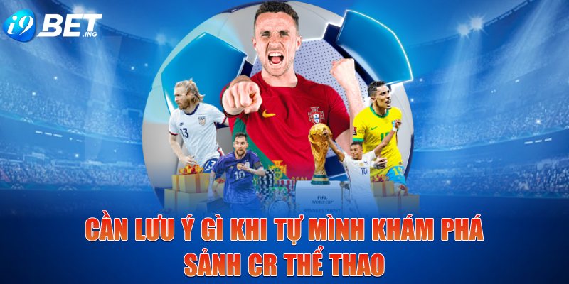Cần lưu ý gì khi tự mình khám phá sảnh CR Thể Thao