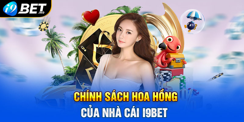 Chính sách hoa hồng của nhà cái i9bet