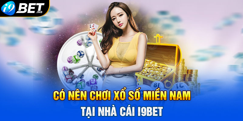 Có nên chơi Xổ số miền Nam tại nhà cái i9bet