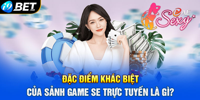 Đặc điểm khác biệt của sảnh game SE trực tuyến là gì?