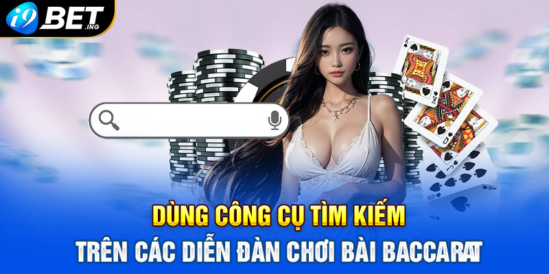 Dùng công cụ tìm kiếm trên các diễn đàn chơi bài Baccarat