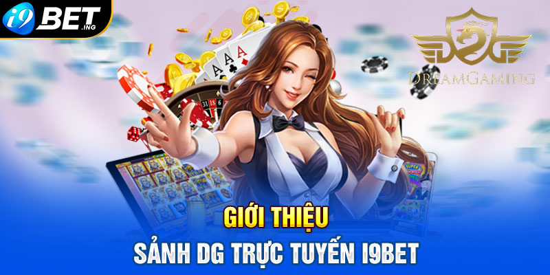 Giới thiệu sảnh DG Trực Tuyến I9bet