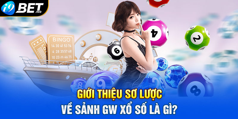 Giới thiệu sơ lược về sảnh GW xổ số là gì?