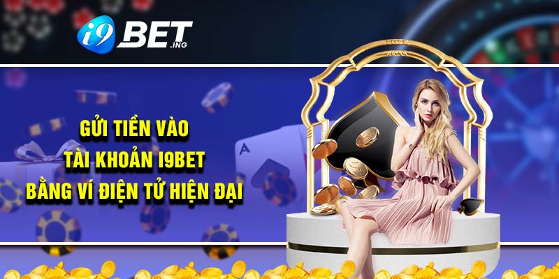 Gửi tiền vào tài khoản i9bet bằng ví điện tử hiện đại