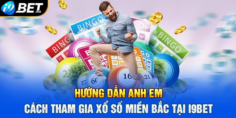 Hướng dẫn anh em cách tham gia xổ số miền Bắc tại I9bet