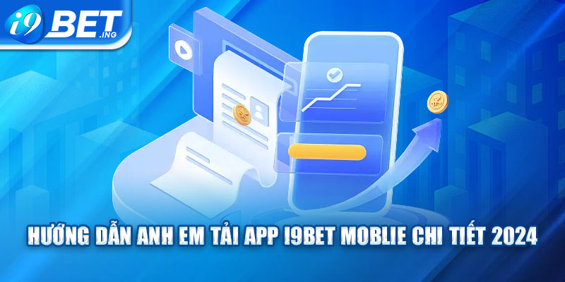 Hướng dẫn anh em tải app I9bet chi tiết