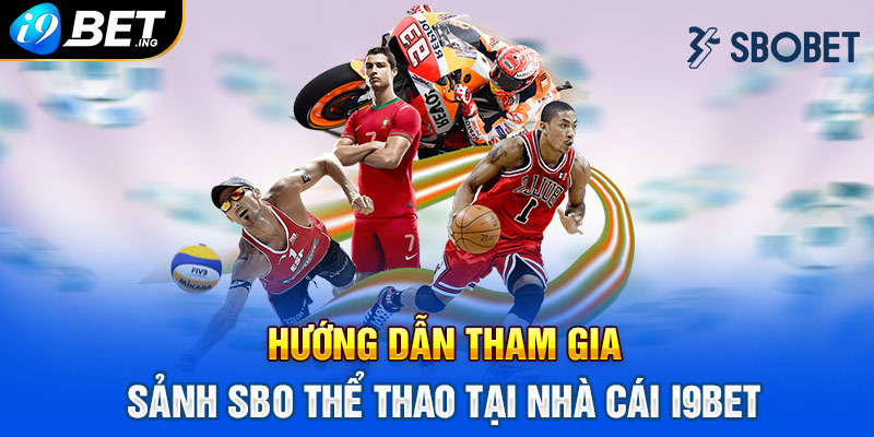  Hướng dẫn tham gia sảnh SBO Thể Thao tại nhà cái I9BET