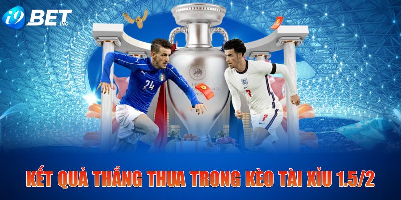 Kết quả thắng thua trong kèo tài xỉu 1.5/2