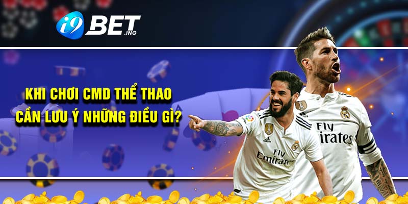 Khi chơi CMD thể thao cần lưu ý những điều gì?