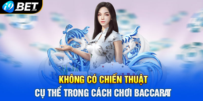 Không có chiến thuật cụ thể trong cách chơi Baccarat