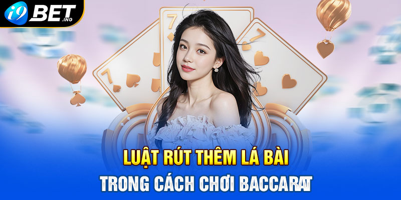 Luật rút thêm lá bài trong cách chơi Baccarat