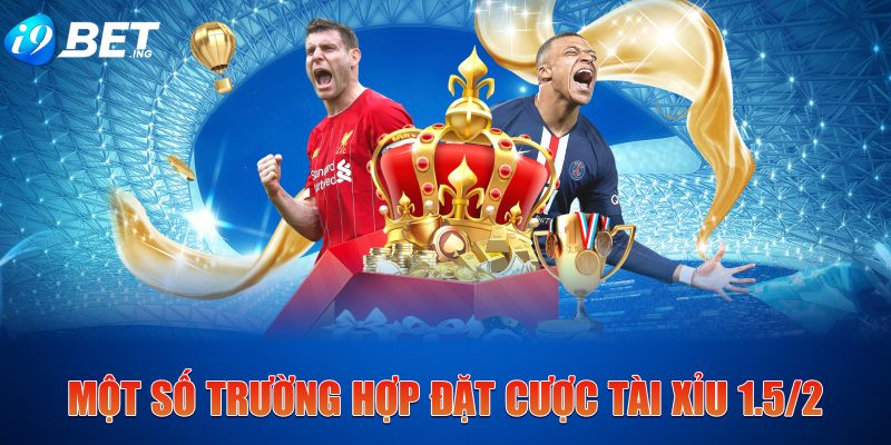 Một số trường hợp đặt cược tài xỉu 1.5/2