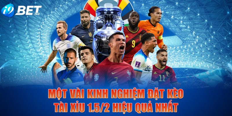 Một vài kinh nghiệm đặt kèo tài xỉu 1.5/2 hiệu quả nhất