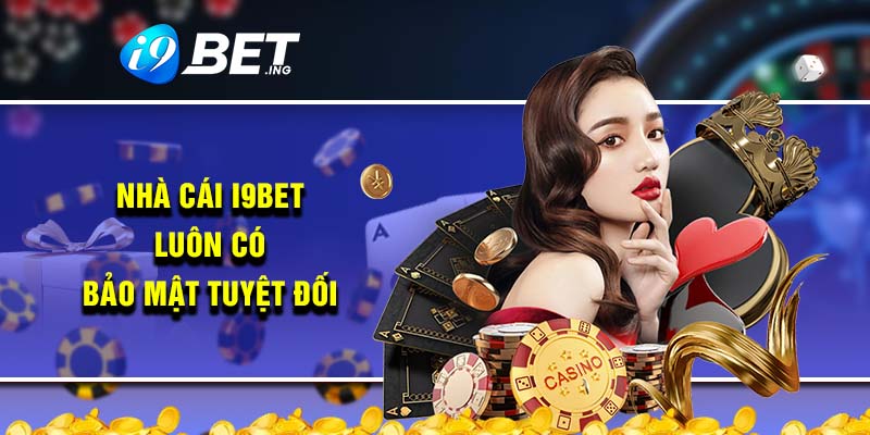 Nhà cái i9bet luôn có bảo mật tuyệt đối