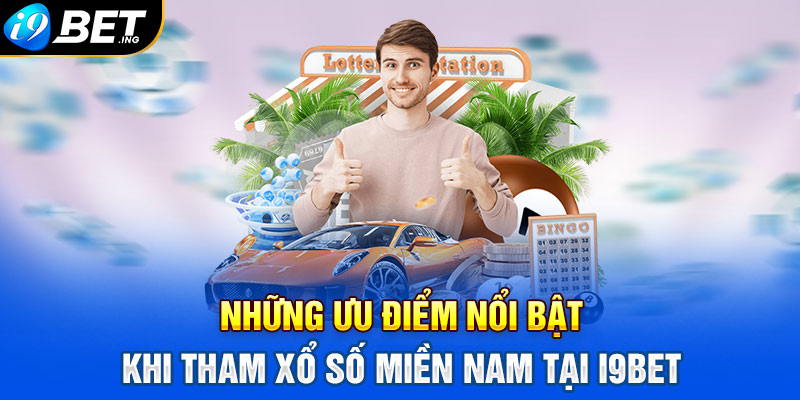 Những ưu điểm nổi bật khi tham Xổ số miền Nam tại i9bet