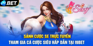 Sảnh cược SE Trực Tuyến - Tham gia cá cược siêu hấp dẫn tại i9bet