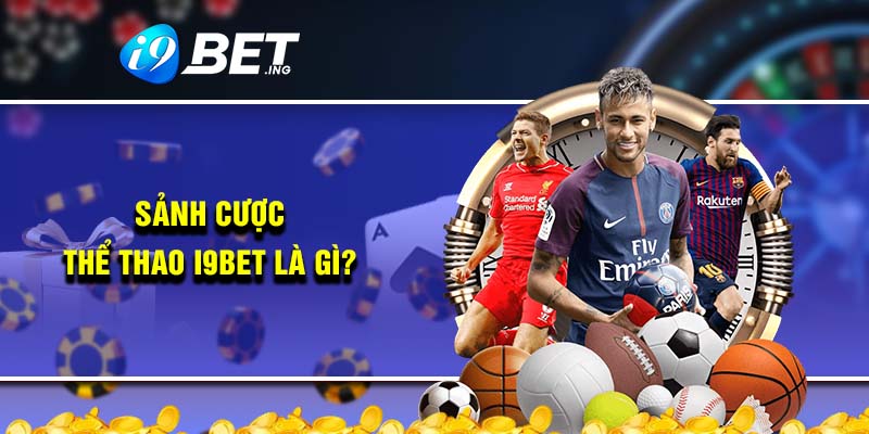 Sảnh cược thể thao i9bet là gì?