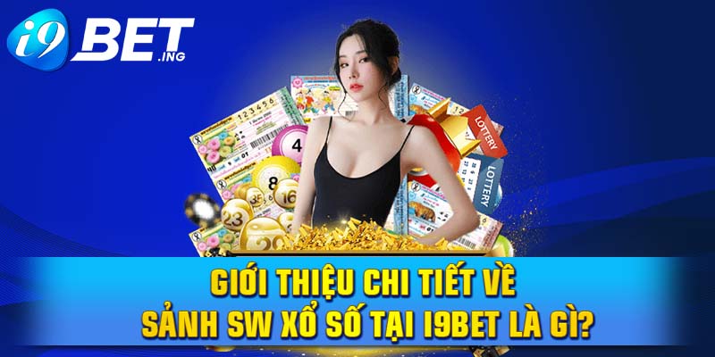 Giới thiệu chi tiết về sảnh SW xổ số tại I9bet là gì?