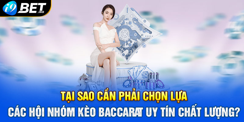 Tại sao cần phải chọn lựa các hội nhóm kèo Baccarat uy tín chất lượng?