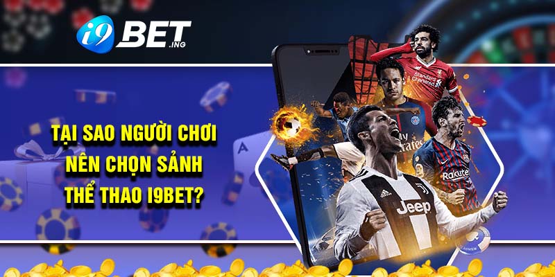 Tại sao người chơi nên chọn sảnh thể thao i9bet?