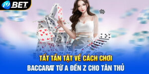 Tất tần tật về cách chơi Baccarat từ A đến Z cho tân thủ