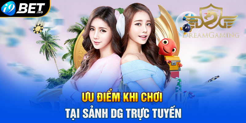 Ưu điểm khi chơi tại sảnh DG Trực Tuyến