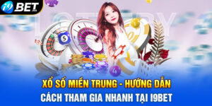Xổ số miền Trung - Hướng dẫn cách tham gia nhanh tại I9bet